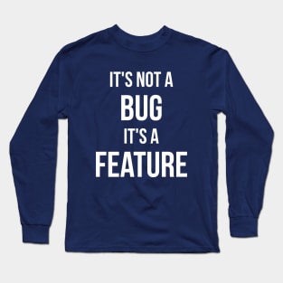 Its Not A Bug, Its A Feature Long Sleeve T-Shirt